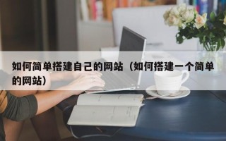 上杭如何简单搭建自己的网站（如何搭建一个简单的网站）