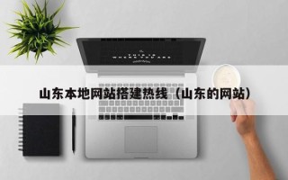 上杭山东本地网站搭建热线（山东的网站）