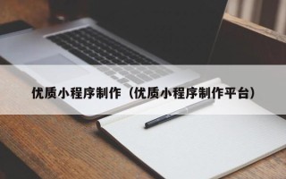 上杭优质小程序制作（优质小程序制作平台）